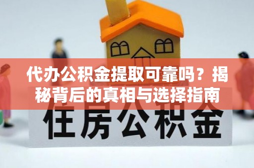 外埔代办公积金提取可靠吗？揭秘背后的真相与选择指南