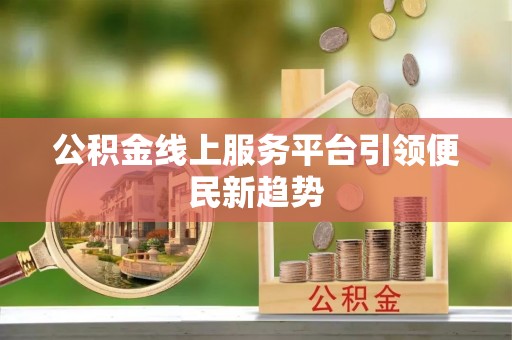 外埔公积金线上服务平台引领便民新趋势