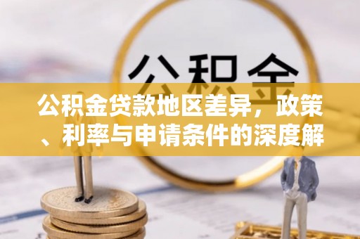 外埔公积金贷款地区差异，政策、利率与申请条件的深度解析