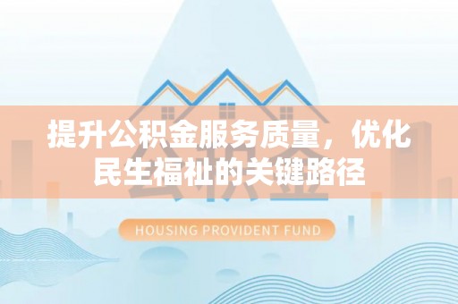 外埔提升公积金服务质量，优化民生福祉的关键路径