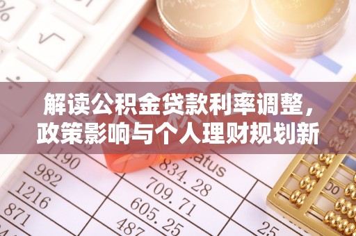 外埔解读公积金贷款利率调整，政策影响与个人理财规划新思路
