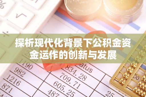 外埔探析现代化背景下公积金资金运作的创新与发展