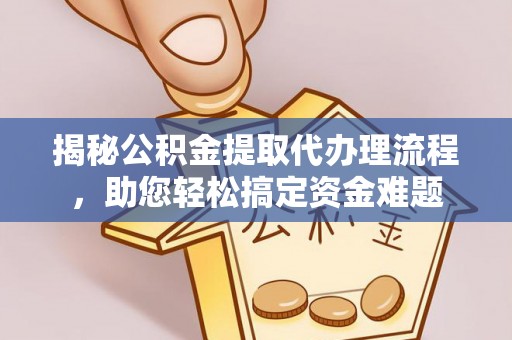 外埔揭秘公积金提取代办理流程，助您轻松搞定资金难题