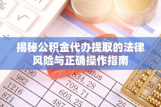 外埔揭秘公积金代办提取的法律风险与正确操作指南