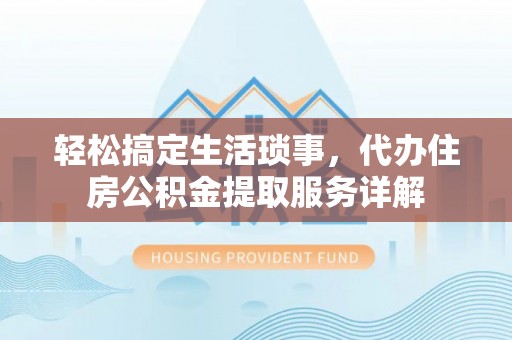 外埔轻松搞定生活琐事，代办住房公积金提取服务详解