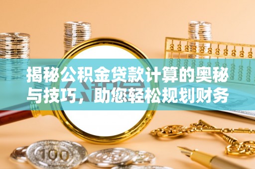 外埔揭秘公积金贷款计算的奥秘与技巧，助您轻松规划财务未来