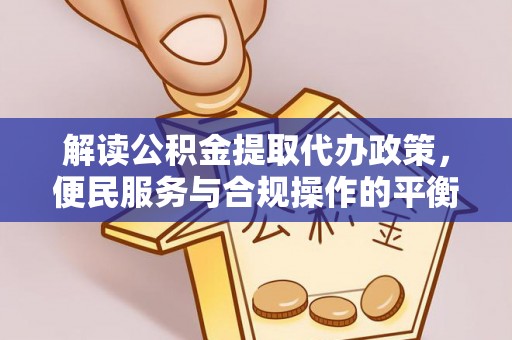 外埔解读公积金提取代办政策，便民服务与合规操作的平衡之道