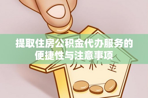 外埔提取住房公积金代办服务的便捷性与注意事项