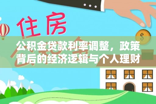 外埔公积金贷款利率调整，政策背后的经济逻辑与个人理财策略