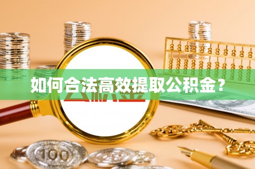 外埔如何合法高效提取公积金？