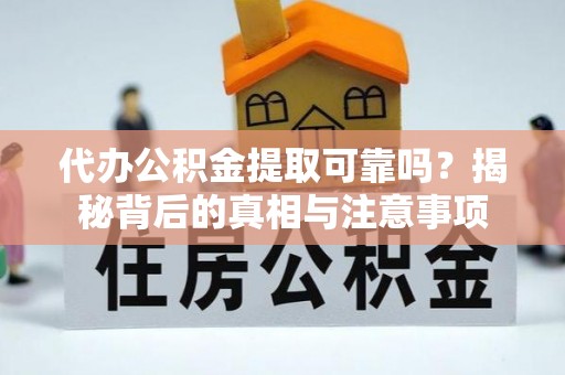 外埔代办公积金提取可靠吗？揭秘背后的真相与注意事项