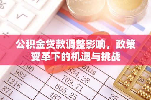 外埔公积金贷款调整影响，政策变革下的机遇与挑战