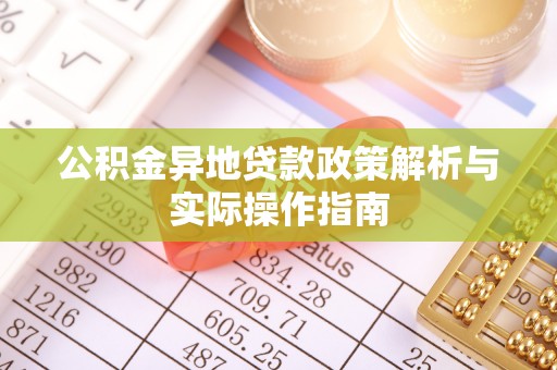外埔公积金异地贷款政策解析与实际操作指南
