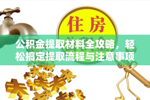 外埔公积金提取材料全攻略，轻松搞定提取流程与注意事项