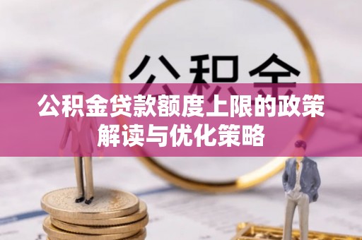 外埔公积金贷款额度上限的政策解读与优化策略
