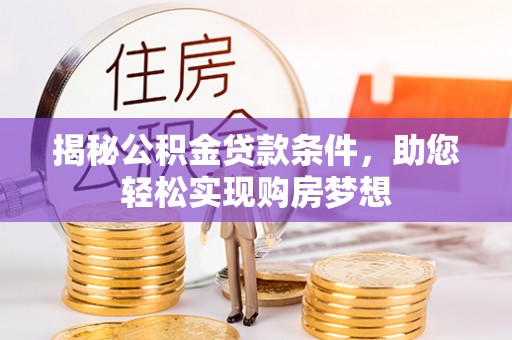 外埔揭秘公积金贷款条件，助您轻松实现购房梦想