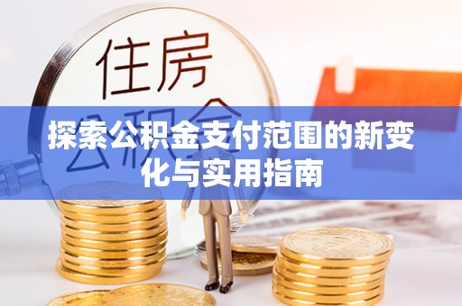 外埔探索公积金支付范围的新变化与实用指南