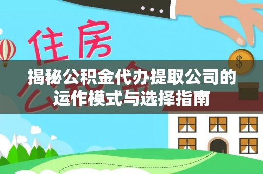 外埔揭秘公积金代办提取公司的运作模式与选择指南
