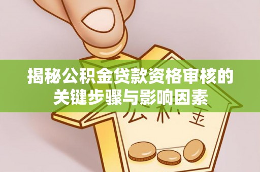 外埔揭秘公积金贷款资格审核的关键步骤与影响因素