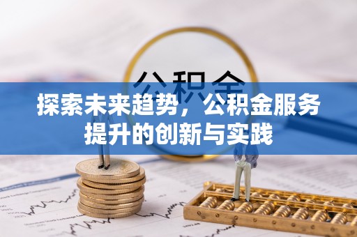 外埔探索未来趋势，公积金服务提升的创新与实践