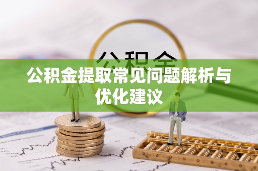 外埔公积金提取常见问题解析与优化建议