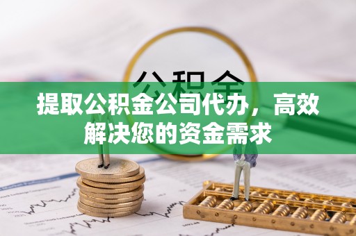 外埔提取公积金公司代办，高效解决您的资金需求