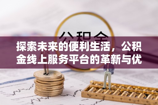 外埔探索未来的便利生活，公积金线上服务平台的革新与优势