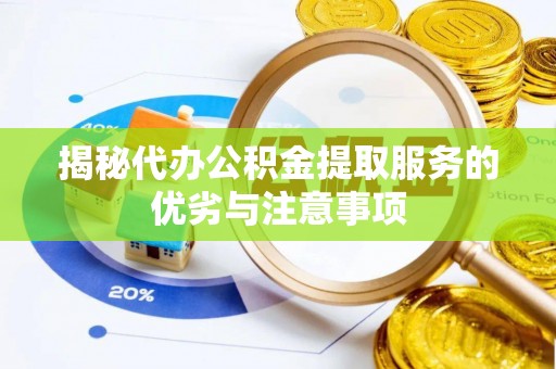 外埔揭秘代办公积金提取服务的优劣与注意事项
