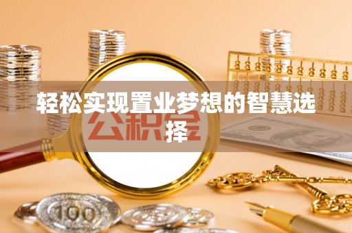 外埔轻松实现置业梦想的智慧选择
