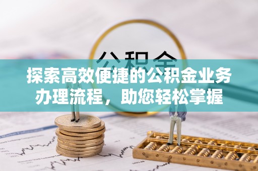 外埔探索高效便捷的公积金业务办理流程，助您轻松掌握