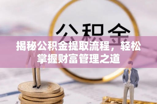 外埔揭秘公积金提取流程，轻松掌握财富管理之道