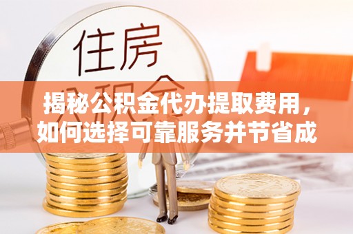 外埔揭秘公积金代办提取费用，如何选择可靠服务并节省成本