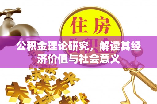 外埔公积金理论研究，解读其经济价值与社会意义