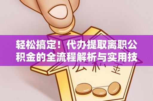 外埔轻松搞定！代办提取离职公积金的全流程解析与实用技巧