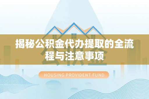外埔揭秘公积金代办提取的全流程与注意事项