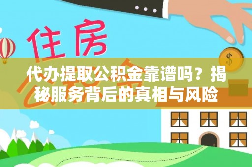 外埔代办提取公积金靠谱吗？揭秘服务背后的真相与风险