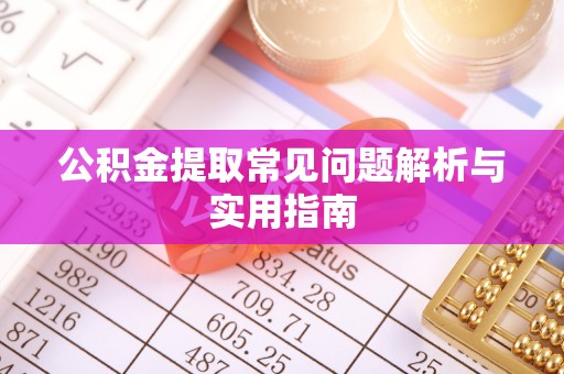 外埔公积金提取常见问题解析与实用指南