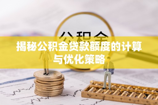 外埔揭秘公积金贷款额度的计算与优化策略