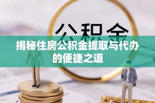 外埔揭秘住房公积金提取与代办的便捷之道