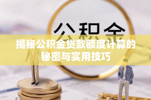 外埔揭秘公积金贷款额度计算的秘密与实用技巧