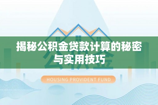 外埔揭秘公积金贷款计算的秘密与实用技巧