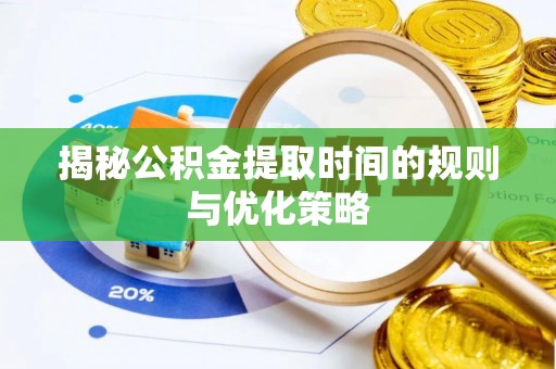 外埔揭秘公积金提取时间的规则与优化策略