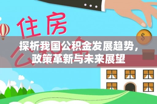 外埔探析我国公积金发展趋势，政策革新与未来展望