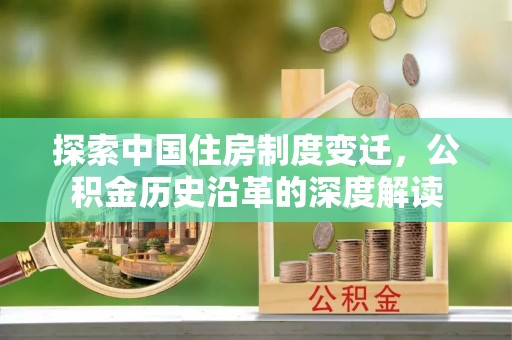 外埔探索中国住房制度变迁，公积金历史沿革的深度解读