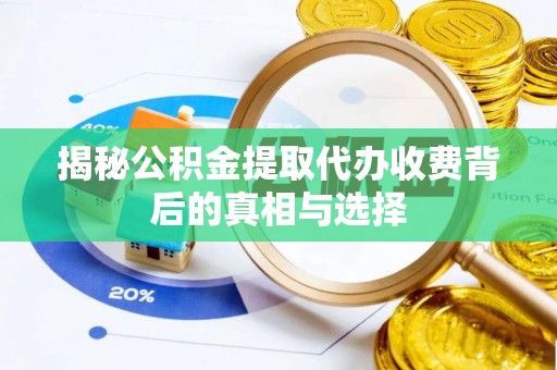 外埔揭秘公积金提取代办收费背后的真相与选择