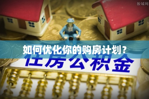 外埔如何优化你的购房计划？
