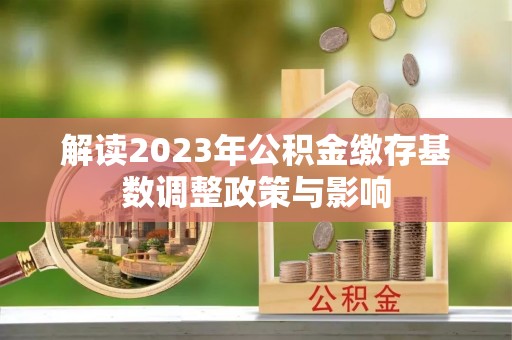 外埔解读2023年公积金缴存基数调整政策与影响
