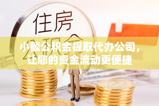 外埔小额公积金提取代办公司，让您的资金流动更便捷