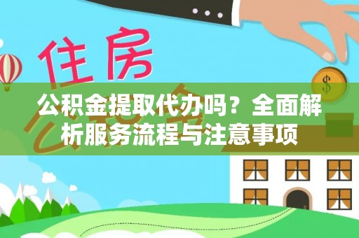 外埔公积金提取代办吗？全面解析服务流程与注意事项