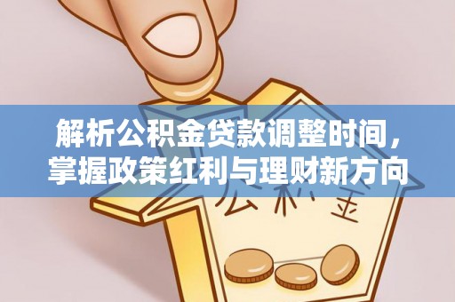 外埔解析公积金贷款调整时间，掌握政策红利与理财新方向